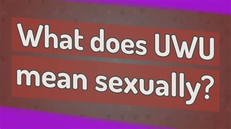There are many variations of uwu and owo, including and OwO, UwU, and OwU, among others. . What does uwu mean sexually